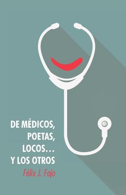 de Medicos, Poetas, Locos... y Los Otros By Felix J. Fojo Cover Image