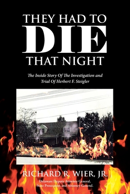 They Had to Die That Night: The Inside Story Of The Investigation and Trial Of Herbert F. Steigler By Jr. Wier, Richard R. Cover Image