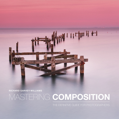 Mastering Composition: The Definitive Guide for Photographers By Richard Garvey-Williams Cover Image