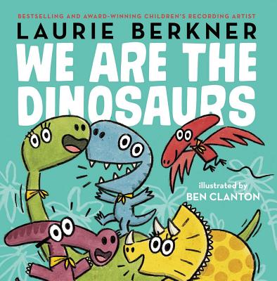 We Are the Dinosaurs By Laurie Berkner, Ben Clanton (Illustrator) Cover Image