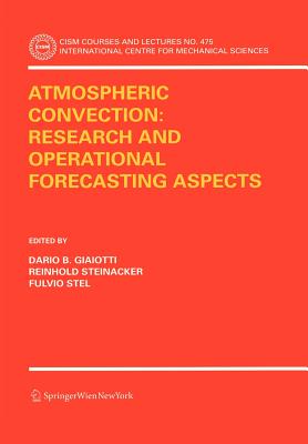 Atmospheric Convection: Research and Operational Forecasting Aspects (CISM International Centre for Mechanical Sciences #475) By Dario B. Giaiotti (Editor), Reinhold Steinacker (Editor), Fulvio Stel (Editor) Cover Image
