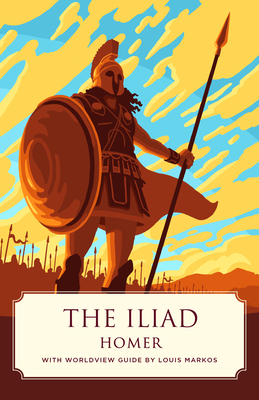 The Iliad (Canon Classics Worldview Edition) By Homer, Louis Markos (Introduction by), William C. Bryant (Translator) Cover Image