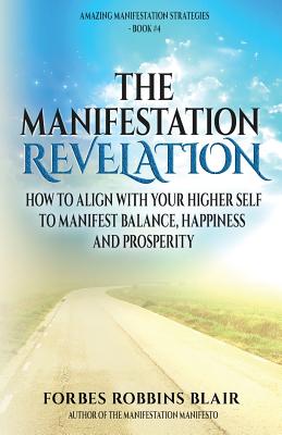 The Manifestation Revelation: How to Align with Your Higher Self to Manifest Balance, Happiness and Prosperity (Amazing Manifestation Strategies #4)