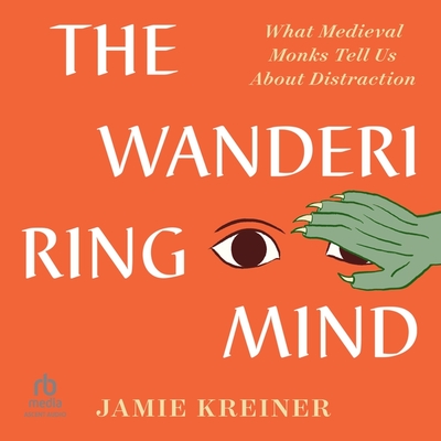 The Wandering Mind: What Medieval Monks Tell Us about Distraction Cover Image