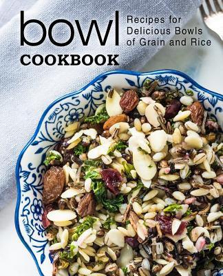 Bowl Cookbook: Recipes for Delicious Bowls of Grain and Rice (2nd Edition) Cover Image