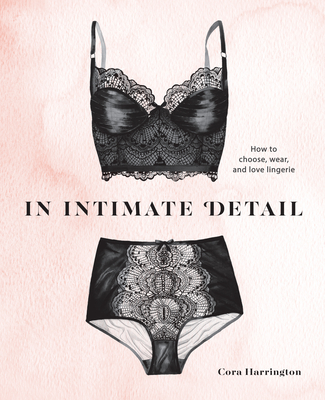 In Intimate Detail: How to Choose, Wear, and Love Lingerie Cover Image