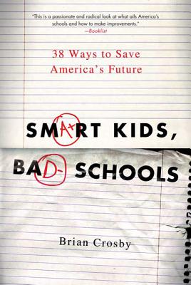 Smart Kids, Bad Schools: 38 Ways to Save America's Future Cover Image