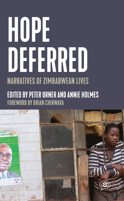 Hope Deferred: Narratives of Zimbabwean Lives (Voice of Witness) By Peter Orner (Editor), Annie Holmes (Editor), Brian Chikwava (Foreword by) Cover Image
