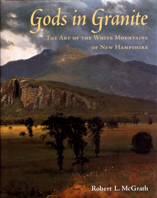 Gods in Granite: The Art of the White Mountains of New Hampshire By Robert L. McGrath Cover Image