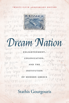 Dream Nation: Enlightenment, Colonization and the Institution of Modern Greece, Twenty-Fifth Anniversary Edition By Stathis Gourgouris Cover Image