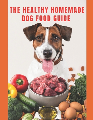 Healthy Homemade Dog Food Guide: For a healthier and long-lived dog