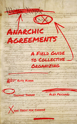 Anarchic Agreements: A Field Guide to Collective Organizing By Ruth Kinna, Alex Prichard, Thomas Swann Cover Image