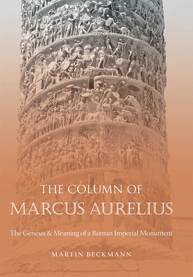 The Column of Marcus Aurelius: The Genesis & Meaning of a Roman Imperial Monument (Studies in the History of Greece and Rome) By Martin Beckmann Cover Image
