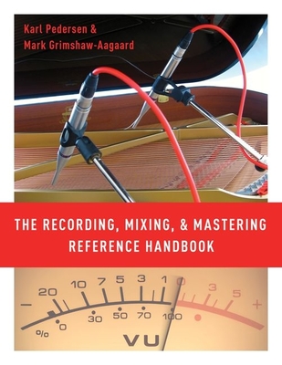 The Recording, Mixing, and Mastering Reference Handbook By Karl Pedersen, Mark Grimshaw-Aagaard Cover Image