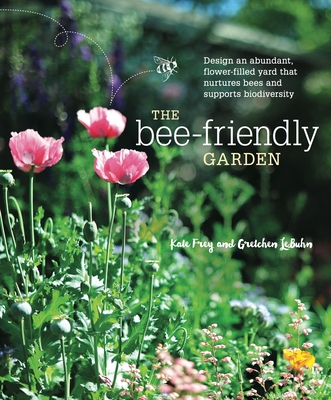 The Bee-Friendly Garden: Design an Abundant, Flower-Filled Yard that Nurtures Bees and Supports Biodiversity By Kate Frey, Gretchen LeBuhn, Leslie Lindell (Photographs by) Cover Image