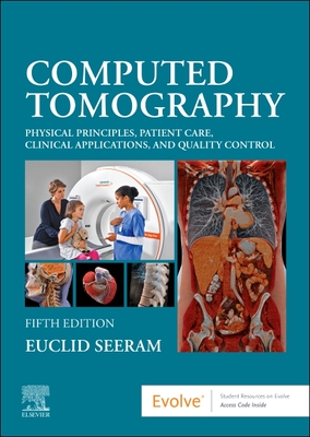 Computed Tomography: Physical Principles, Patient Care, Clinical Applications, and Quality Control By Euclid Seeram Cover Image