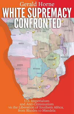 White Supremacy Confronted: U.S. Imperialism and Anti-Communisim vs. the Liberation of Southern Africa, from Rhodes to Mandela By Gerald Horne Cover Image
