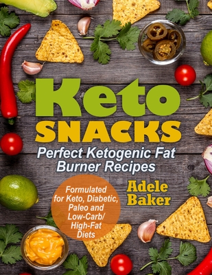 Keto Snacks: Perfect Ketogenic Fat Burner Recipes. Supports Healthy Weight Loss - Burn Fat Instead of Carbs. Formulated for Keto, D By Adele Baker Cover Image