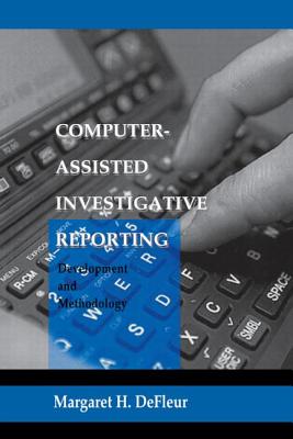 Computer-assisted Investigative Reporting: Development and Methodology (Routledge Communication)