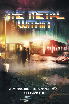 The Metal Within: A Cyberpunk Novel By Len Gizinski Cover Image