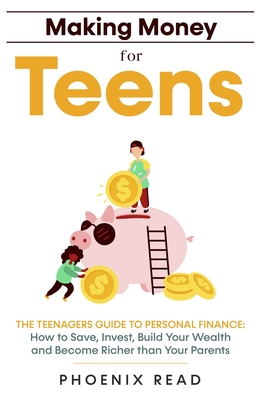 Making Money for Teens: The Teenagers Guide to Personal Finance: How to Save, Invest, Build Your Wealth, and Become Richer than Your Parents Cover Image
