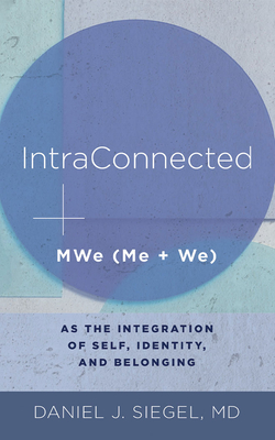 Intraconnected: Mwe (Me + We) as the Integration of Self, Identity, and Belonging By Daniel J. Siegel, Daniel J. Siegel (Read by) Cover Image