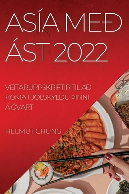 Asía Með Ást 2022: Veitaruppskriftir Til Að Koma Fjölskyldu þInni Á Óvart By Helmut Chung Cover Image