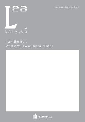 Mary Sherman: What if You Could Hear a Painting: Leonardo Electronic Almanac, Vol. 21, No. 2