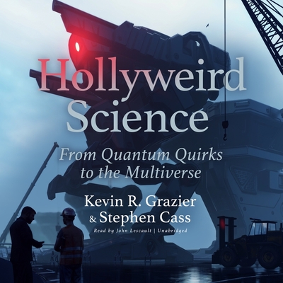 Hollyweird Science: From Quantum Quirks to the Multiverse (Science and Fiction) By Kevin R. Grazier, Stephen Cass, Jaime Paglia (Foreword by) Cover Image