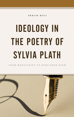 Ideology in the Poetry of Sylvia Plath: From Manuscript to Published Poem By Ikram Hili Cover Image