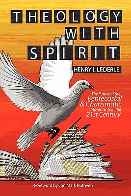 Theology with Spirit: The Future of the Pentecostal & Charismatic Movements in the Twenty-First Century By Henry I. Lederle, Jon Mark Ruthven (Foreword by) Cover Image