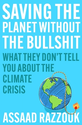 Saving the Planet Without the Bullshit: What They Don’t Tell You About the Climate Crisis By Assaad Razzouk Cover Image