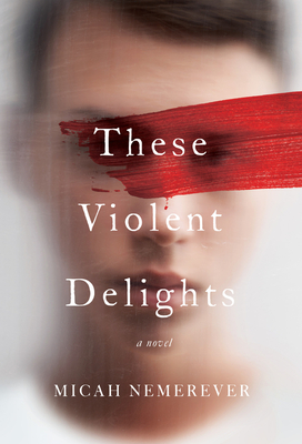 These Violent Delights: A Novel By Micah Nemerever Cover Image