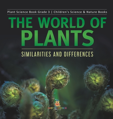 The World of Plants: Similarities and Differences Plant Science Book Grade  3 Children's Science & Nature Books (Hardcover) | Book Passage
