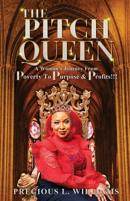 The Pitch Queen: A Woman's Journey From Poverty To Purpose & Profits By Precious L. Williams Cover Image