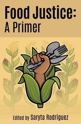 Food Justice: A Primer By Saryta Rodriguez Cover Image