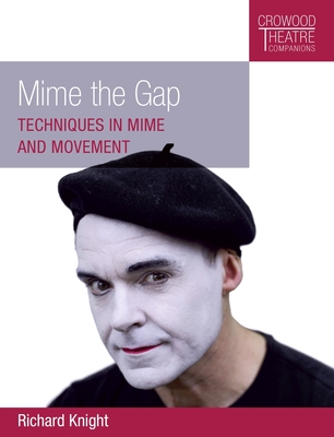 Mime the Gap: Techniques in Mime and Movement (Crowood Theatre Companions) Cover Image