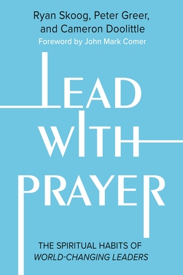Lead with Prayer: The Spiritual Habits of World-Changing Leaders Cover Image