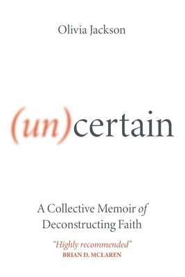 (Un)Certain: A Collective Memoir of Deconstructing Faith By Olivia Jackson Cover Image