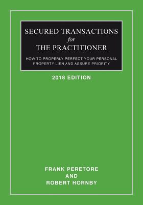Secured Transactions For The Practitioner: How to Properly Perfect Your Personal Property Lien And Assure Priority (Updated as of October 2017) By Robert Hornby, Frank Peretore Cover Image