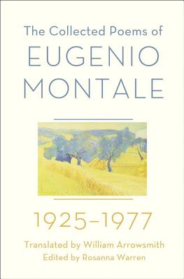 The Collected Poems of Eugenio Montale: 1925-1977 By Eugenio Montale, William Arrowsmith (Translated by), Rosanna Warren (Editor) Cover Image
