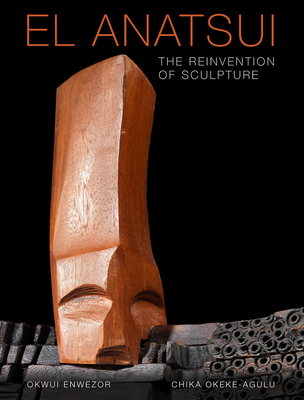 El Anatsui: The Reinvention of Sculpture By El Anatsui (Artist), Chika Okeke-Agulu, Okwui Enwezor Cover Image