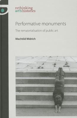 Performative Monuments: The Rematerialisation of Public Art (Rethinking Art's Histories) Cover Image