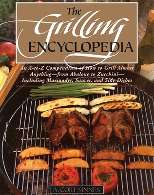Grilling Encyclopedia: An A-To-Z Compendium of How to Grill Almost Anything By A. Cort Sinnes (Illustrator) Cover Image