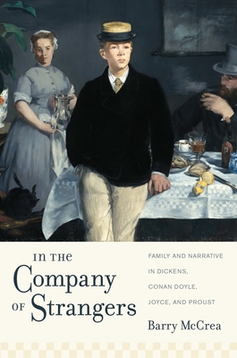 In the Company of Strangers: Family and Narrative in Dickens, Conan Doyle, Joyce, and Proust (Modernist Latitudes) By Barry McCrea Cover Image