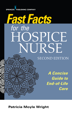 Fast Facts for the Hospice Nurse, Second Edition: A Concise Guide to End-Of-Life Care By Patricia Moyle Wright (Editor) Cover Image