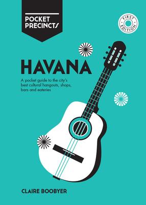 Havana Pocket Precincts: A Pocket Guide to the City's Best Cultural Hangouts, Shops, Bars and Eateries By Claire Boobbyer Cover Image