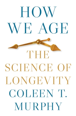 How We Age: The Science of Longevity By Coleen T. Murphy Cover Image