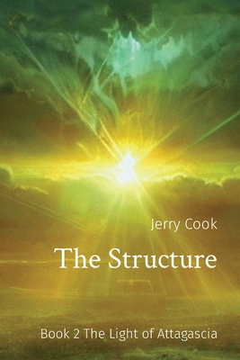 The Structure: Book 2 The Light of Attagascia By Jerry T. Cook Cover Image