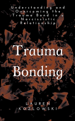 Trauma Bonding: Understanding and Overcoming the Traumatic Bond in a Narcissistic Relationship Cover Image